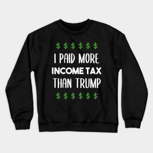 I paid more income tax than Trump - anti Trump - dump Trump Crewneck Sweatshirt